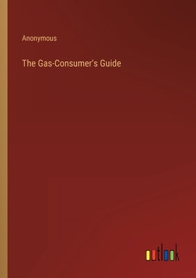 The Gas-Consumer's Guide by Anonymous