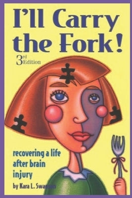 I'll Carry the Fork!: Recovering a Life After Brain Injury 3rd Edition by Swanson, Kara L.