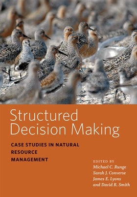 Structured Decision Making: Case Studies in Natural Resource Management by Runge, Michael C.