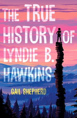 The True History of Lyndie B. Hawkins by Shepherd, Gail