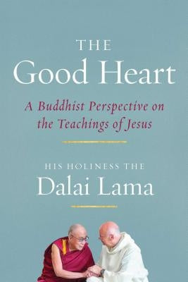 The Good Heart: A Buddhist Perspective on the Teachings of Jesus by Dalai Lama