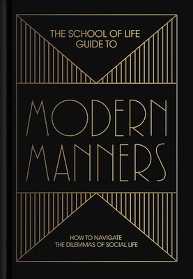 The School of Life Guide to Modern Manners: How to Navigate the Dilemmas of Social Life by The School of Life