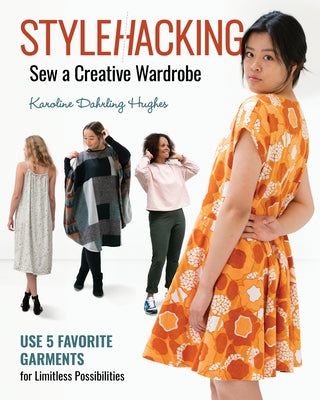 Stylehacking, Sew a Creative Wardrobe: Use 5 Favorite Garments for Limitless Possibilities by Hughes, Karoline Dahrling