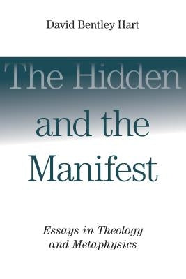 The Hidden and the Manifest: Essays in Theology and Metaphysics by Hart, David Bentley