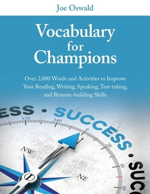 Vocabulary for Champions: Over 2,000 Words and Activities to Improve Your Reading, Writing, Speaking, Test-taking, and Resume-building Skills by Oswald, Joe