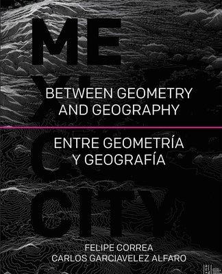 Mexico City: Between Geometry and Geography by Correa, Felipe