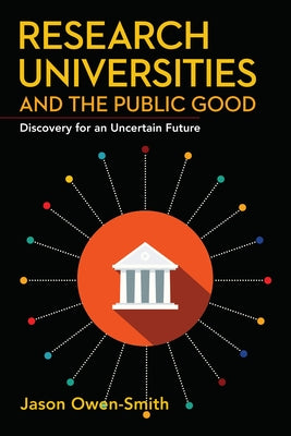 Research Universities and the Public Good: Discovery for an Uncertain Future by Owen-Smith, Jason