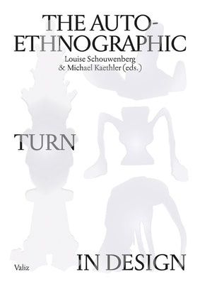 The Auto-Ethnographic Turn in Design by Schouwenberg, Louise