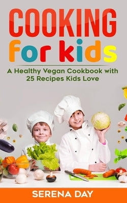 Cooking for Kids: A Healthy Vegan Cookbook With 25 Recipes Kids Love by Day, Serena