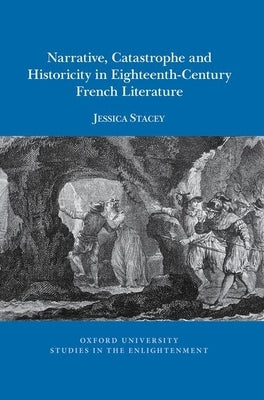 Narrative, Catastrophe and Historicity in Eighteenth-Century French Literature by Stacey, Jessica