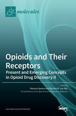 Opioids and Their Receptors: Present and Emerging Concepts in Opioid Drug Discovery II by Spetea, Mariana