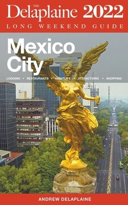 Mexico City - The Delaplaine 2022 Long Weekend Guide by Delaplaine, Andrew