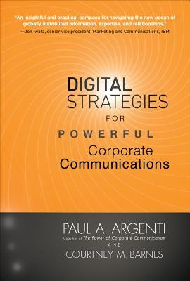 Digital Strategies for Powerful Corporate Communications by Argenti, Paul A.