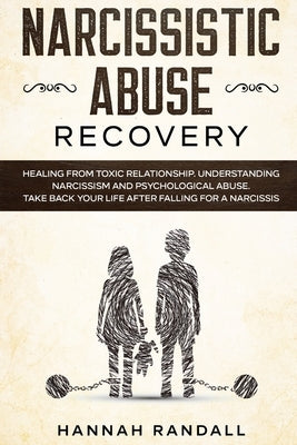 Narcissistic Abuse Recovery: Healing from toxic relationship. Understanding narcissism and psychological abuse. Take back your life after falling f by Randall, Hannah