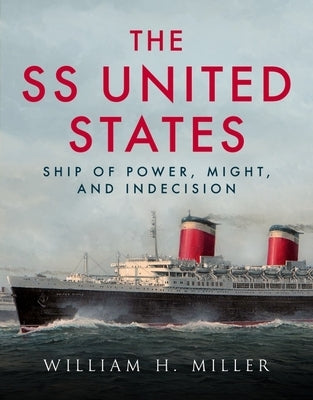 SS United States: Ship of Power, Might, and Indecision by Miller, William