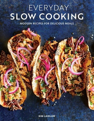 Everyday Slow Cooking (Easy Recipes for Family Dinners): Modern Recipes for Delicious Meals by Laidlaw, Kim