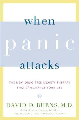 When Panic Attacks: The New, Drug-Free Anxiety Therapy That Can Change Your Life by Burns, David D.