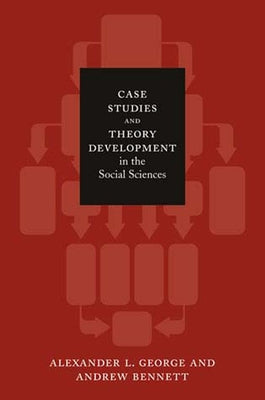 Case Studies and Theory Development in the Social Sciences by George, Alexander L.