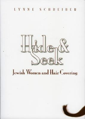 Hide and Seek: Jewish Women and Hair Covering by Schreiber, Lynne