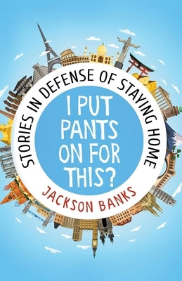 I Put Pants On For This?: Stories in Defense of Staying Home by Banks, Jackson