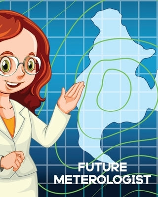 Future Meteorologist: For Kids Forecast Atmospheric Sciences Storm Chaser by Larson, Patricia