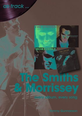 The Smiths and Morrissey: Every Album, Every Song by Gunnarsson, Tommy