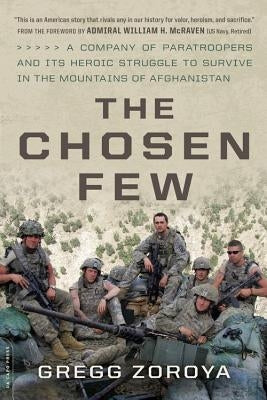 The Chosen Few: A Company of Paratroopers and Its Heroic Struggle to Survive in the Mountains of Afghanistan by Zoroya, Gregg