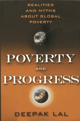 Poverty and Progress: Realities and Myths about Global Poverty by Lal, Deepak