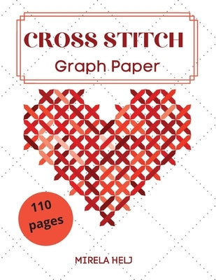 Cross Stitch Graph Paper(110 Pages): Create Your Own Embroidery Patterns Needlework Design! by Mirela, Helj