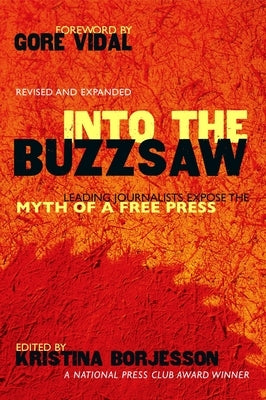 Into the Buzzsaw: Leading Journalists Expose the Myth of a Free Press by Borjesson, Kristina