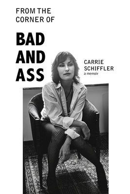 From the Corner of Bad and Ass: True Stories by Schiffler, Carrie