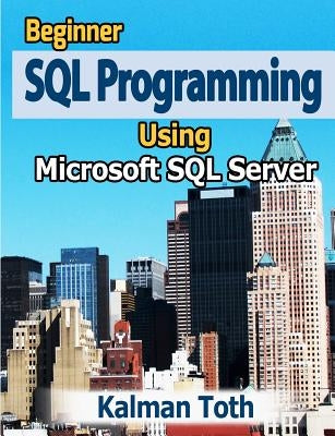 Beginner SQL Programming Using Microsoft SQL Server by Toth, Kalman