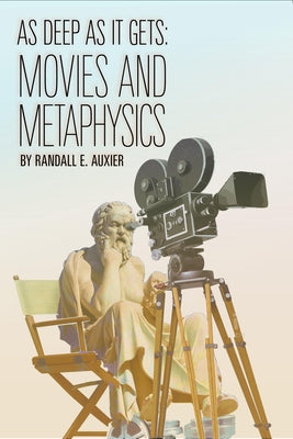 As Deep as It Gets: Movies and Metaphysics by Auxier, Randall E.