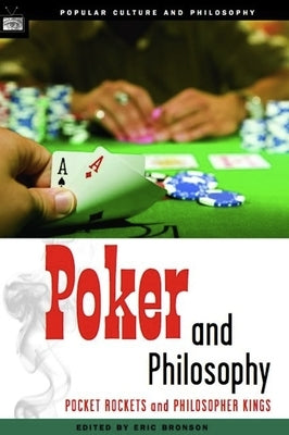 Poker and Philosophy: Pocket Rockets and Philosopher Kings by Bronson, Eric
