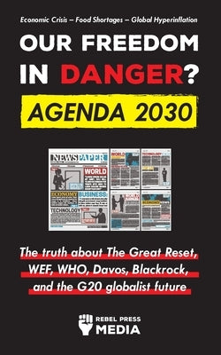 Our Future in Danger? Agenda 2030: The truth about The Great Reset, WEF, WHO, Davos, Blackrock, and the G20 globalist future Economic Crisis - Food Sh by Rebel Press Media
