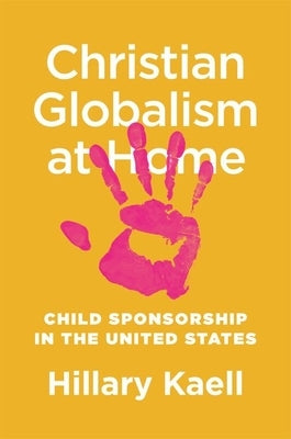 Christian Globalism at Home: Child Sponsorship in the United States by Kaell, Hillary