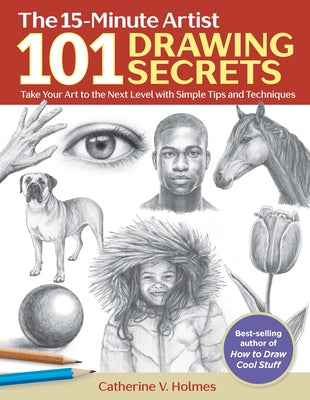 101 Drawing Secrets: Take Your Art to the Next Level with Simple Tips and Techniques by Holmes, Catherine V.