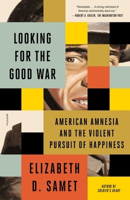 Looking for the Good War: American Amnesia and the Violent Pursuit of Happiness by Samet, Elizabeth D.