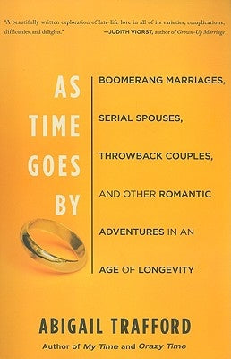 As Time Goes By: Boomerang Marriages, Serial Spouses, Throwback Couples, and Other Romantic Adventures in an Age of Longevity by Trafford, Abigail