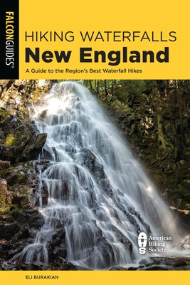 Hiking Waterfalls New England: A Guide to the Region's Best Waterfall Hikes by Burakian, Eli