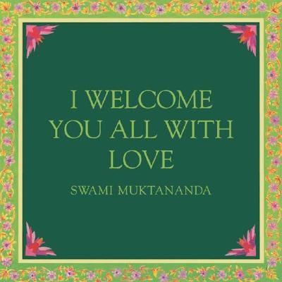 I Welcome You All with Love by Muktananda, Swami