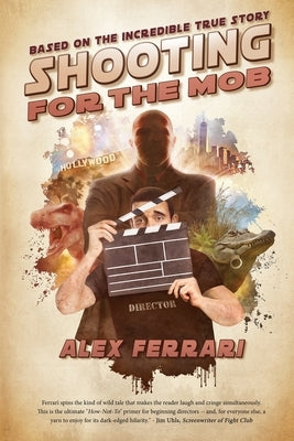 Shooting for the Mob: Based on the Incredible True Filmmaking Story by Ferrari, Alex