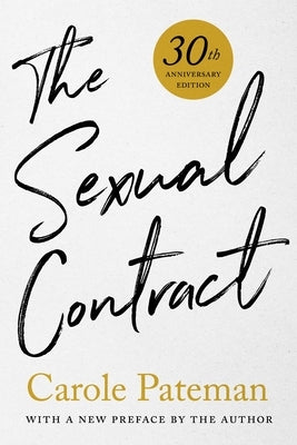 The Sexual Contract: 30th Anniversary Edition, with a New Preface by the Author by Pateman, Carole