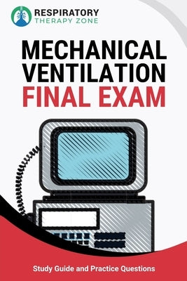 Mechanical Ventilation Final Exam: Study Guide and Practice Questions for Respiratory Therapy Students by Lung, Johnny
