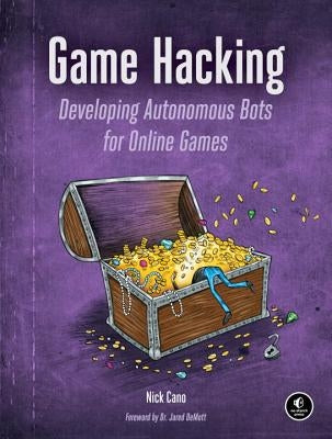 Game Hacking: Developing Autonomous Bots for Online Games by Cano, Nick