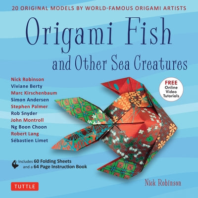 Origami Fish and Other Sea Creatures Kit: 20 Original Models by World-Famous Origami Artists (with Step-By-Step Online Video Tutorials, 64 Page Instru by Robinson, Nick