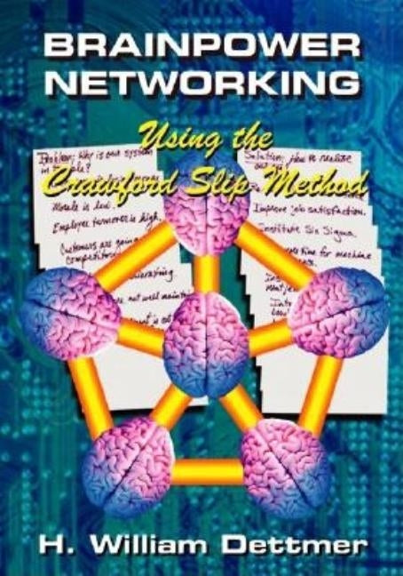 Brainpower Networking Using the Crawford Slip Method by Dettmer, H. William