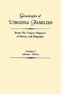 Genealogies of Virginia Families from the Virginia Magazine of History and Biography. in Five Volumes. Volume I: Adams - Chiles by Virginia Magazine of History and Biograp