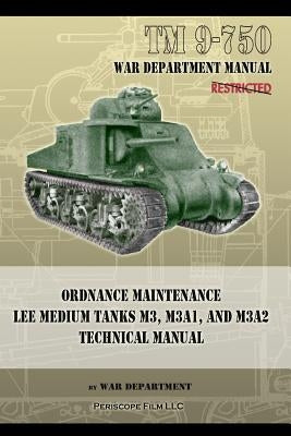 TM 9-750 Ordnance Maintenance Lee Medium Tanks M3, M3A1, and M3A2: Technical Manual by Department, War