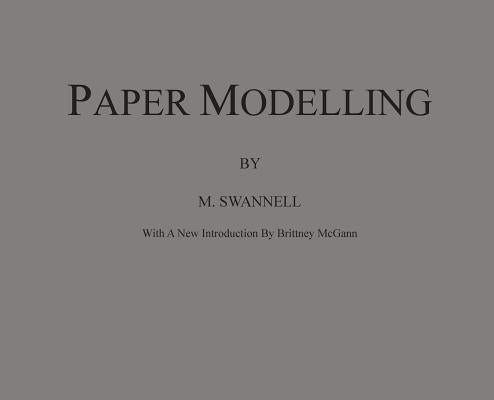 Paper Modelling: A Combination of Paper Folding, Paper Cutting & Pasting and Ruler Drawing Forming an Introduction to Cardboard Modelli by Swannell, M.